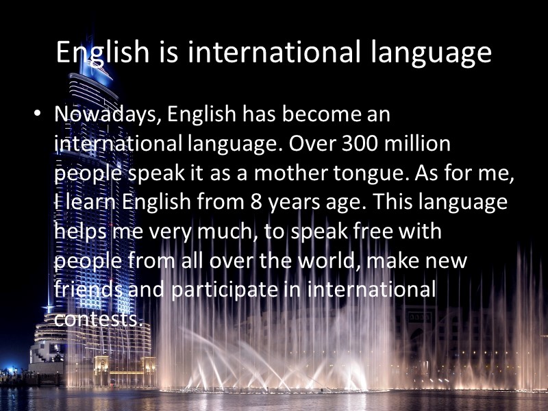 English is international language Nowadays, English has become an international language. Over 300 million
